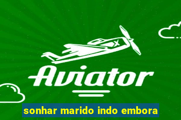 sonhar marido indo embora